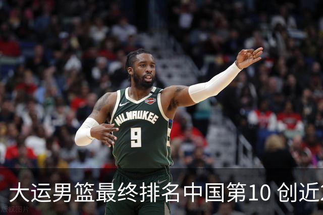 大运男篮最终排名中国第10 创近20年最佳战绩